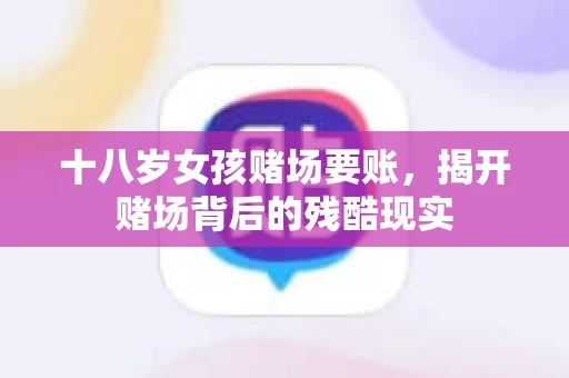 十八岁女孩赌场要账，揭开赌场背后的残酷现实