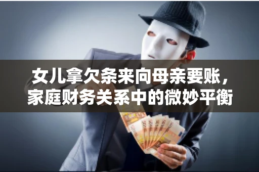 女儿拿欠条来向母亲要账，家庭财务关系中的微妙平衡