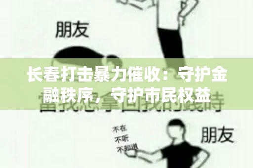 长春打击暴力催收：守护金融秩序，守护市民权益