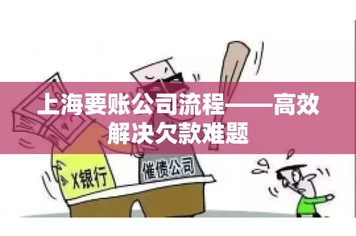 上海要账公司流程——高效解决欠款难题