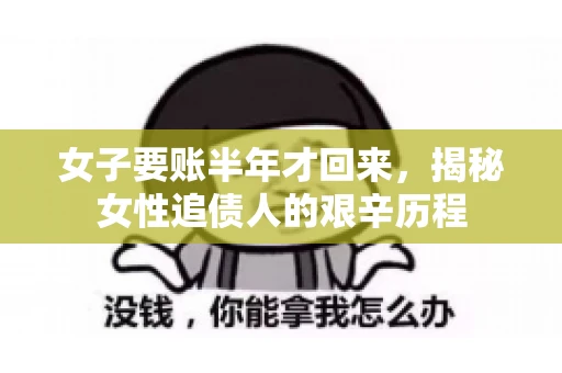 女子要账半年才回来，揭秘女性追债人的艰辛历程