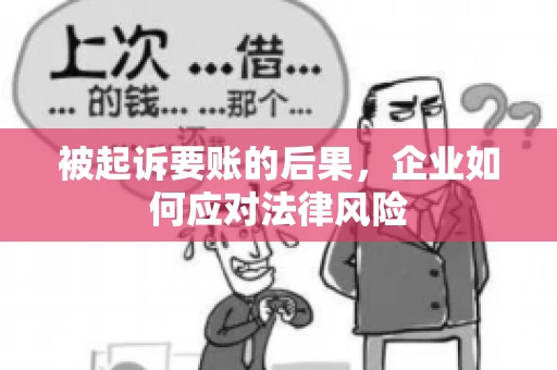 被起诉要账的后果，企业如何应对法律风险