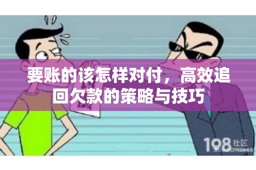 要账的该怎样对付，高效追回欠款的策略与技巧