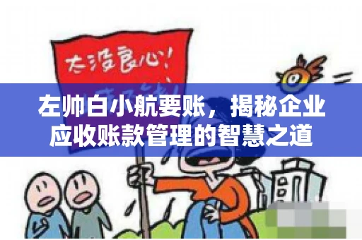 左帅白小航要账，揭秘企业应收账款管理的智慧之道