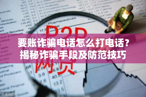要账诈骗电话怎么打电话？揭秘诈骗手段及防范技巧
