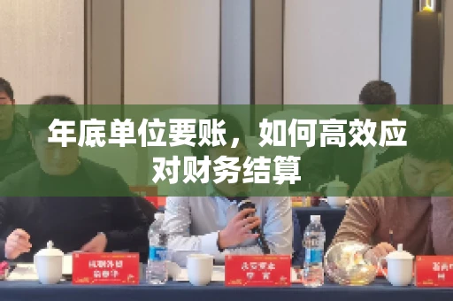 年底单位要账，如何高效应对财务结算