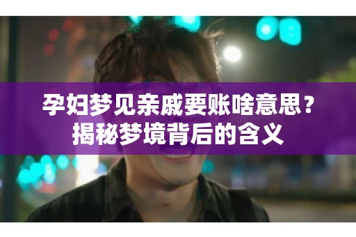 孕妇梦见亲戚要账啥意思？揭秘梦境背后的含义