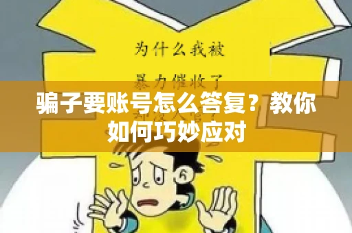 骗子要账号怎么答复？教你如何巧妙应对