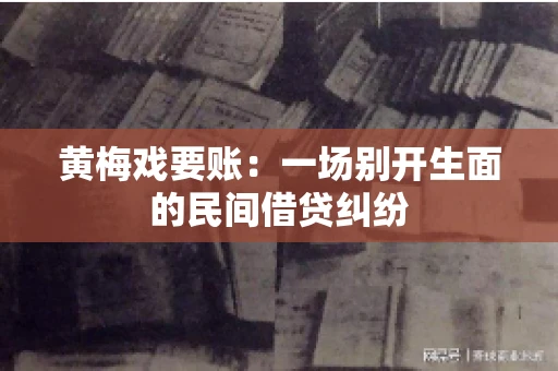 黄梅戏要账：一场别开生面的民间借贷纠纷