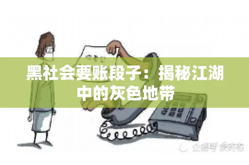 黑社会要账段子：揭秘江湖中的灰色地带