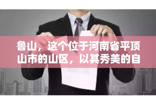 鲁山，这个位于河南省平顶山市的山区，以其秀美的自然风光和丰富的矿产资源而闻名。然而，在商业活动中，难免会遇到一些欠款问题。那么，鲁山有没有要账公司呢？今天，我们就来聊聊这个话题。