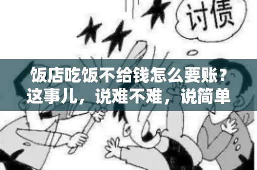饭店吃饭不给钱怎么要账？这事儿，说难不难，说简单也不简单。咱们就来聊聊这个话题，看看遇到这种情况，咱们该怎么办。