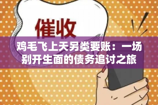 鸡毛飞上天另类要账：一场别开生面的债务追讨之旅