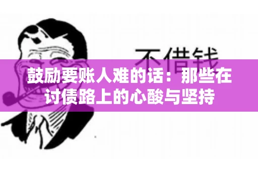 鼓励要账人难的话：那些在讨债路上的心酸与坚持