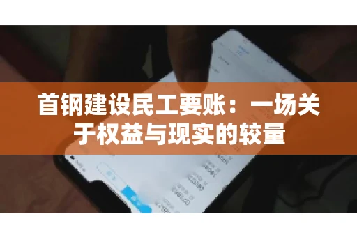 首钢建设民工要账：一场关于权益与现实的较量