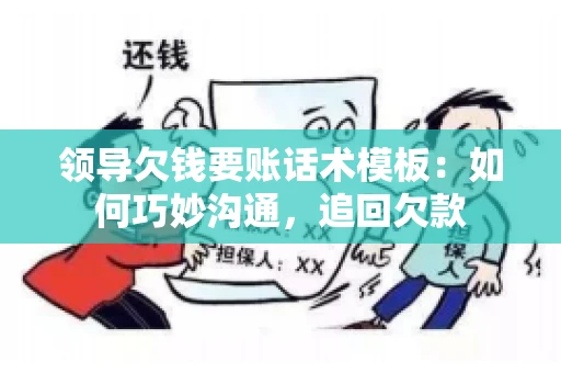 领导欠钱要账话术模板：如何巧妙沟通，追回欠款