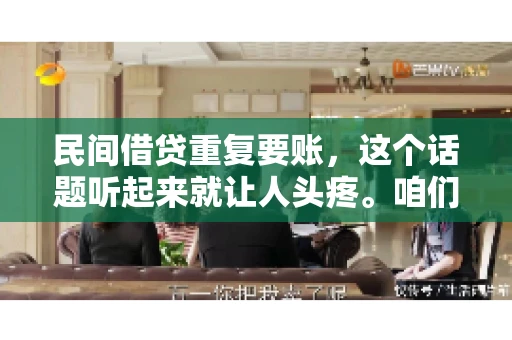 民间借贷重复要账，这个话题听起来就让人头疼。咱们聊聊，那些年，我们怎么处理这些让人烦恼的重复要账问题。