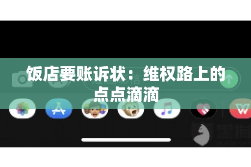 饭店要账诉状:维权路上的点点滴滴 饭店要账诉状:维权路上的点点滴滴