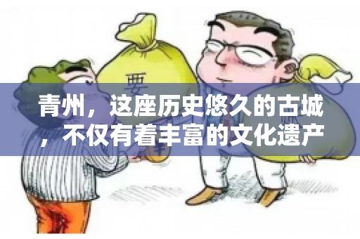 青州，这座历史悠久的古城，不仅有着丰富的文化遗产，还有着繁忙的经济活动。在商业往来中，难免会遇到一些欠款问题，这时候，找一家专业的要账公司就显得尤为重要。那么，青州有帮人要账的吗？答案是肯定的。下面，我就来为大家详细介绍一下青州地区的要账服务。
