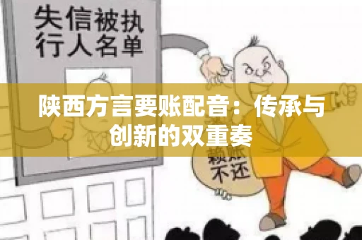 陕西方言要账配音：传承与创新的双重奏