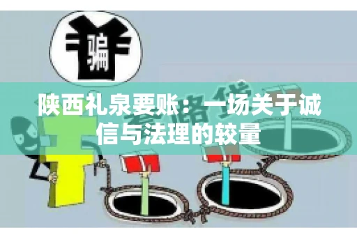 陕西礼泉要账：一场关于诚信与法理的较量