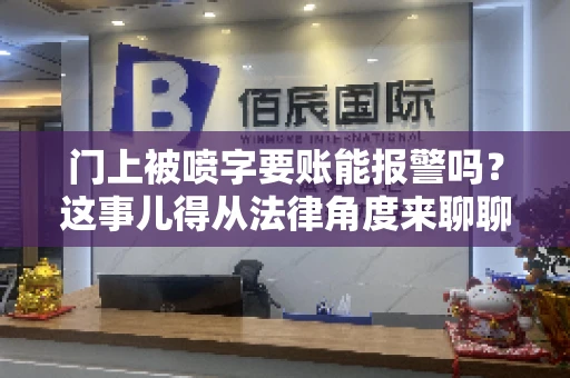 门上被喷字要账能报警吗？这事儿得从法律角度来聊聊