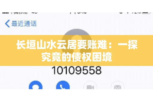 长垣山水云居要账难：一探究竟的债权困境