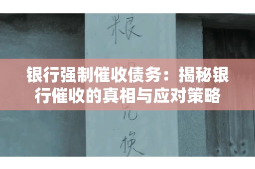 银行强制催收债务：揭秘银行催收的真相与应对策略