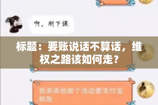 标题：要账说话不算话，维权之路该如何走？
