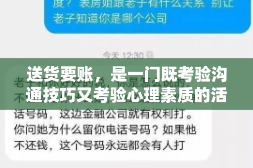 送货要账，是一门既考验沟通技巧又考验心理素质的活儿。今天，咱们就来聊聊送货要账的话术，看看如何用得体、有效的方式，让客户心甘情愿地支付货款。