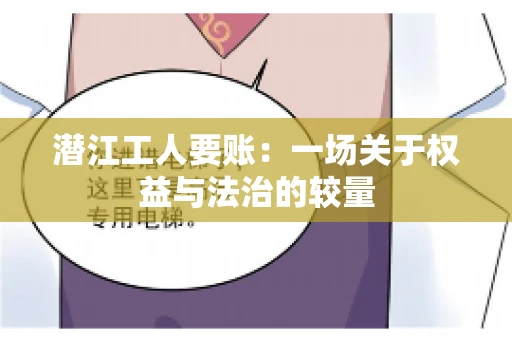 潜江工人要账：一场关于权益与法治的较量