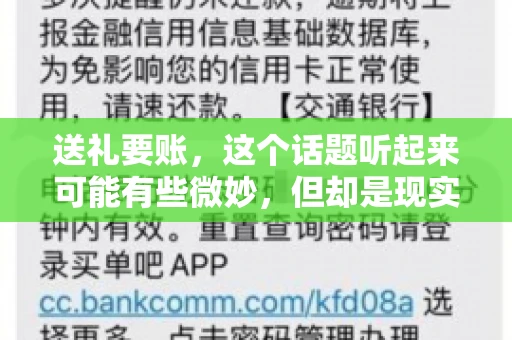 送礼要账，这个话题听起来可能有些微妙，但却是现实生活中不少人都可能遇到的情况。送礼，有时候是为了拉近关系，有时候则是为了解决一些实际问题。而要账，更是涉及到金钱利益，往往让人感到压力。今天，我们就来聊聊这个话题，看看送礼要账背后的故事。