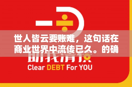 世人皆云要账难，这句话在商业世界中流传已久。的确，要账难，难就难在它不仅考验着企业的财务管理能力，更考验着企业的法律意识和执行力。今天，我们就来聊聊这个话题，看看要账难在哪里，如何才能让要账变得不那么难。