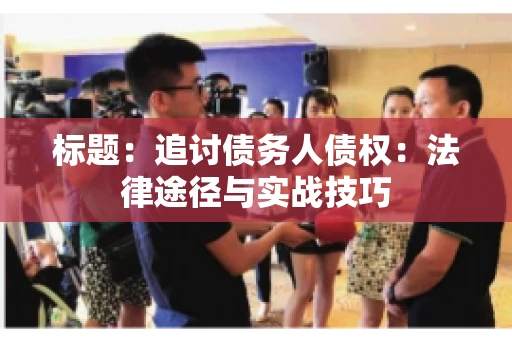 标题：追讨债务人债权：法律途径与实战技巧