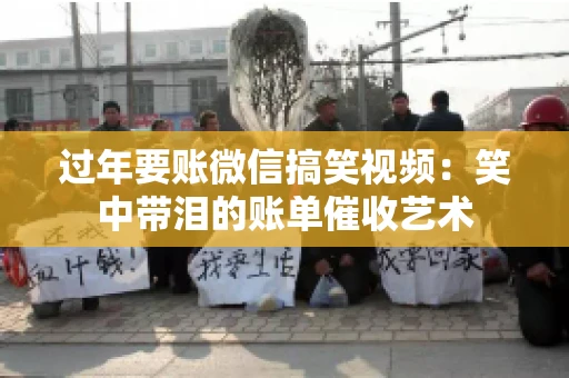 过年要账微信搞笑视频：笑中带泪的账单催收艺术