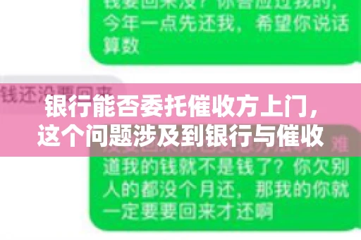 银行能否委托催收方上门,这个问题涉及到银行与催收方之间的合作模式,以及法律对于催收行为的规定。下面,我们就来聊聊这个话题。 银行能否委托催收方上门,这个问题涉及到银行与催收方之间的合作模式,以及法律对于催收行为的规定。下面,我们就来聊聊这个话题。