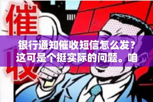 银行通知催收短信怎么发？这可是个挺实际的问题。咱们得聊聊，怎么才能让催收短信既有效又得体。